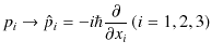 $\displaystyle p_{i}\to\hat{p}_{i}=-i\hbar\dfrac{\partial}{\partial x_{i}}\,(i=1,2,3)$