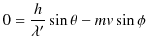 $\displaystyle 0=\dfrac{h}{\lambda'}\sin\theta-mv\sin\phi$