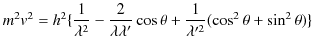 $\displaystyle m^{2}v^{2}=h^{2}\{\dfrac{1}{\lambda^{2}}-\dfrac{2}{\lambda\lambda'}\cos\theta+\dfrac{1}{\lambda'^{2}}(\cos^{2}\theta+\sin^{2}\theta)\}$