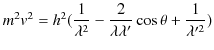 $\displaystyle m^{2}v^{2}=h^{2}(\dfrac{1}{\lambda^{2}}-\dfrac{2}{\lambda\lambda'}\cos\theta+\dfrac{1}{\lambda'^{2}})$