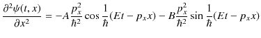 $\displaystyle \dfrac{\partial^{2}\psi(t,x)}{\partial x^{2}}=-A\dfrac{p_{x}^{2}}...
...{\hbar}(Et-p_{x}x)-B\dfrac{p_{x}^{2}}{\hbar^{2}}\sin\dfrac{1}{\hbar}(Et-p_{x}x)$