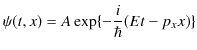 $\displaystyle \psi(t,x)=A\exp\{-\dfrac{i}{\hbar}(Et-p_{x}x)\}$