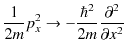 $\displaystyle \dfrac{1}{2m}p_{x}^{2}\to-\dfrac{\hbar^{2}}{2m}\dfrac{\partial^{2}}{\partial x^{2}}$