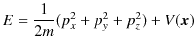 $\displaystyle E=\dfrac{1}{2m}(p_{x}^{2}+p_{y}^{2}+p_{z}^{2})+V(\bm{x})$