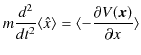 $\displaystyle m\dfrac{d^{2}}{dt^{2}}\langle\hat{x}\rangle=\langle-\dfrac{\partial V(\bm{x})}{\partial x}\rangle$
