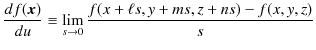 $\displaystyle \dfrac{df(\bm{x})}{du}\equiv\lim_{s\to0}\dfrac{f(x+\ell s,y+ms,z+ns)-f(x,y,z)}{s}$