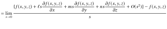 $\displaystyle =\lim_{s\to0}\dfrac{\{f(x,y,z)+\ell s\dfrac{\partial f(x,y,z)}{\p...
...z)}{\partial y}+ns\dfrac{\partial f(x,y,z)}{\partial z}+O(s^{2})\}-f(x,y,z)}{s}$