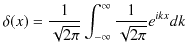 $\displaystyle \delta(x)=\dfrac{1}{\sqrt{2\pi}}\int_{-\infty}^{\infty}\dfrac{1}{\sqrt{2\pi}}e^{ikx}dk$