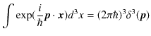 $\displaystyle \int\exp(\dfrac{i}{\hbar}\bm{p}\cdot\bm{x})d^{3}x=(2\pi\hbar)^{3}\delta^{3}(\bm{p})$