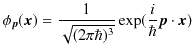 $\displaystyle \phi_{\bm{p}}(\bm{x})=\dfrac{1}{\sqrt{(2\pi\hbar)^{3}}}\exp(\dfrac{i}{\hbar}\bm{p}\cdot\bm{x})$