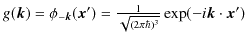 $ g(\bm{k})=\phi_{-\bm{k}}(\bm{x}')=\frac{1}{\sqrt{(2\pi\hbar)^{3}}}\exp(-i\bm{k}\cdot\bm{x}')$
