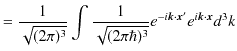 $\displaystyle =\dfrac{1}{\sqrt{(2\pi)^{3}}}\int\dfrac{1}{\sqrt{(2\pi\hbar)^{3}}}e^{-i\bm{k}\cdot\bm{x}'}e^{i\bm{k}\cdot\bm{x}}d^{3}k$
