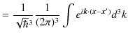 $\displaystyle =\dfrac{1}{\sqrt{\hbar}^{3}}\dfrac{1}{(2\pi)^{3}}\int e^{i\bm{k}\cdot(\bm{x}-\bm{x}')}d^{3}k$