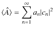 $\displaystyle \langle\hat{A}\rangle=\sum_{n=1}^{\infty}a_{n}\vert c_{n}\vert^{2}$