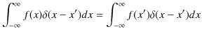 $\displaystyle \int_{-\infty}^{\infty}f(x)\delta(x-x')dx=\int_{-\infty}^{\infty}f(x')\delta(x-x')dx$