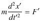 $\displaystyle m\dfrac{d^{2}x'}{dt'^{2}}=F'$
