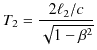 $\displaystyle T_{2}=\dfrac{2\ell_{2}/c}{\sqrt{1-\beta^{2}}}$
