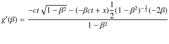 $\displaystyle g'(\beta)=\dfrac{-ct\sqrt{1-\beta^{2}}-(-\beta ct+x)\dfrac{1}{2}(1-\beta^{2})^{-\frac{1}{2}}(-2\beta)}{1-\beta^{2}}$