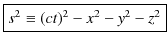 $\displaystyle \fbox{$s^{2}\equiv(ct)^{2}-x^{2}-y^{2}-z^{2}$}$
