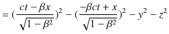 $\displaystyle =(\dfrac{ct-\beta x}{\sqrt{1-\beta^{2}}})^{2}-(\dfrac{-\beta ct+x}{\sqrt{1-\beta^{2}}})^{2}-y^{2}-z^{2}$