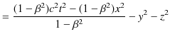 $\displaystyle =\dfrac{(1-\beta^{2})c^{2}t^{2}-(1-\beta^{2})x^{2}}{1-\beta^{2}}-y^{2}-z^{2}$