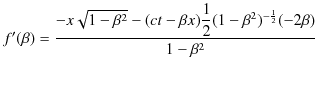 $\displaystyle f'(\beta)=\dfrac{-x\sqrt{1-\beta^{2}}-(ct-\beta x)\dfrac{1}{2}(1-\beta^{2})^{-\frac{1}{2}}(-2\beta)}{1-\beta^{2}}$