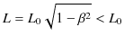 $\displaystyle L=L_{0}\sqrt{1-\beta^{2}}<L_{0}$