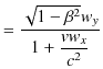 $\displaystyle =\dfrac{\sqrt{1-\beta^{2}}w_{y}}{1+\dfrac{vw_{x}}{c^{2}}}$