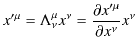 $\displaystyle x'^{\mu}=\Lambda^{\mu}_{\nu}x^{\nu}=\dfrac{\partial x'^{\mu}}{\partial x^{\nu}}x^{\nu}$