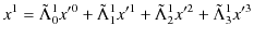 $\displaystyle x^{1}=\tilde{\Lambda}^{1}_{0}x'^{0}+\tilde{\Lambda}^{1}_{1}x'^{1}+\tilde{\Lambda}^{1}_{2}x'^{2}+\tilde{\Lambda}^{1}_{3}x'^{3}$