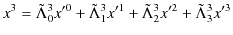 $\displaystyle x^{3}=\tilde{\Lambda}^{3}_{0}x'^{0}+\tilde{\Lambda}^{3}_{1}x'^{1}+\tilde{\Lambda}^{3}_{2}x'^{2}+\tilde{\Lambda}^{3}_{3}x'^{3}$