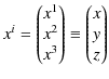 $\displaystyle x^{i}=
\begin{pmatrix}
x^{1}\\ x^{2}\\ x^{3}
\end{pmatrix}
\equiv
\begin{pmatrix}
x\\ y\\ z
\end{pmatrix}$