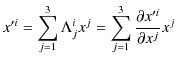 $\displaystyle x'^{i}=\sum_{j=1}^{3}\Lambda^{i}_{j}x^{j}=\sum_{j=1}^{3}\dfrac{\partial x'^{i}}{\partial x^{j}}x^{j}$