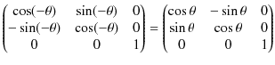 $\displaystyle \begin{pmatrix}
\cos(-\theta) & \sin(-\theta) & 0\\
-\sin(-\th...
...in\theta & 0\\
\sin⁡\theta & \cos⁡\theta & 0\\
0 & 0 & 1
\end{pmatrix}$