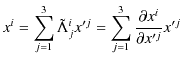 $\displaystyle x^{i}=\sum_{j=1}^{3}\tilde{\Lambda}^{i}_{j}x'^{j}=\sum_{j=1}^{3}\dfrac{\partial x^{i}}{\partial x'^{j}}x'^{j}$