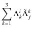 $\displaystyle \sum_{k=1}^{3}\Lambda^{i}_{k}\tilde{\Lambda}^{k}_{j}$