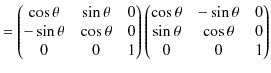 $\displaystyle =
 \begin{pmatrix}
 \cos\theta & \sin\theta & 0\\ 
 -\sin\theta &...
... & -\sin\theta & 0\\ 
 \sin\theta & \cos\theta & 0\\ 
 0 & 0 & 1
 \end{pmatrix}$