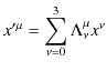 $\displaystyle x'^{\mu}=\sum_{\nu=0}^{3}\Lambda^{\mu}_{\nu}x^{\nu}$