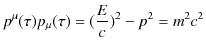 $\displaystyle p^{\mu}(\tau)p_{\mu}(\tau)=(\dfrac{E}{c})^{2}-p^{2}=m^{2}c^{2}$