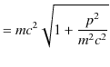 $\displaystyle =mc^{2}\sqrt{1+\dfrac{p^{2}}{m^{2}c^{2}}}$