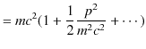 $\displaystyle =mc^{2}(1+\dfrac{1}{2}\dfrac{p^{2}}{m^{2}c^{2}}+\cdots)$
