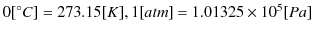 $ 0[^{\circ}C]=273.15[K],1[atm]=1.01325\times10^{5}[Pa]$