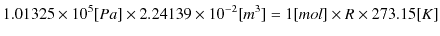 $\displaystyle 1.01325\times10^{5}[Pa]\times2.24139\times10^{-2}[m^{3}]=1[mol]\times R\times273.15[K]$