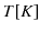 $ T[K]$