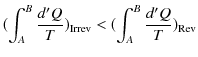 $\displaystyle (\int_{A}^{B}\dfrac{d'Q}{T})_{\text{Irrev}}<(\int_{A}^{B}\dfrac{d'Q}{T})_{\text{Rev}}$